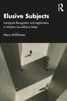 Elusive Subjects : Immigrant Recognition and Legitimation in Modern Surveillance States