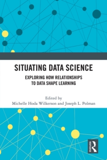 Situating Data Science : Exploring How Relationships to Data Shape Learning