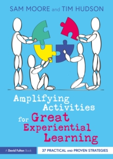 Amplifying Activities for Great Experiential Learning : 37 Practical and Proven Strategies