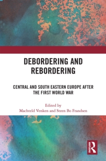 Debordering and Rebordering : Central and South Eastern Europe after the First World War