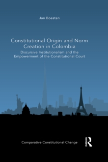 Constitutional Origin and Norm Creation in Colombia : Discursive Institutionalism and the Empowerment of the Constitutional Court