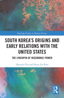 South Korea's Origins and Early Relations with the United States : The Lynchpin of Hegemonic Power