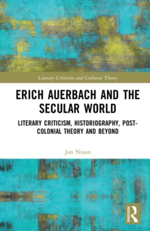 Erich Auerbach and the Secular World : Literary Criticism, Historiography, Post-Colonial Theory and Beyond