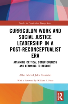 Curriculum Work and Social Justice Leadership in a Post-Reconceptualist Era : Attaining Critical Consciousness and Learning to Become