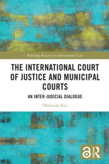 The International Court of Justice and Municipal Courts : An Inter-Judicial Dialogue