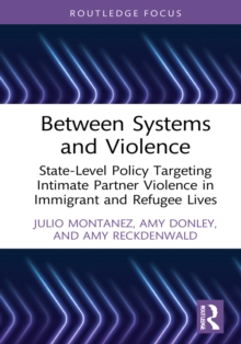 Between Systems and Violence : State-Level Policy Targeting Intimate Partner Violence in Immigrant and Refugee Lives