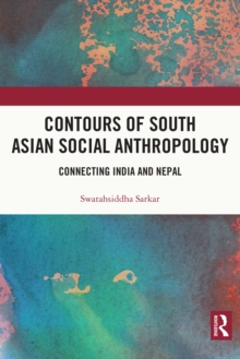 Contours of South Asian Social Anthropology : Connecting India and Nepal