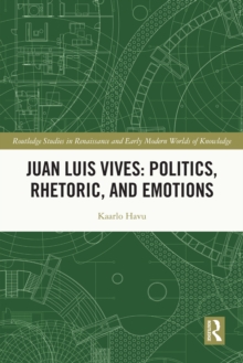 Juan Luis Vives: Politics, Rhetoric, and Emotions