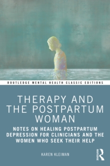 Therapy and the Postpartum Woman : Notes on Healing Postpartum Depression for Clinicians and the Women Who Seek their Help