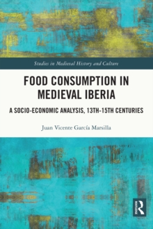 Food Consumption in Medieval Iberia : A Socio-economic Analysis, 13th-15th Centuries