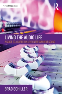 Living the Audio Life : A Guide to a Career in Live Entertainment Sound