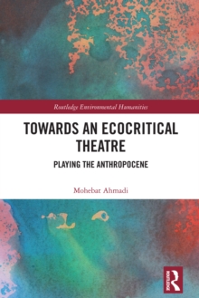 Towards an Ecocritical Theatre : Playing the Anthropocene