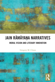 Jain Ramayana Narratives : Moral Vision and Literary Innovation