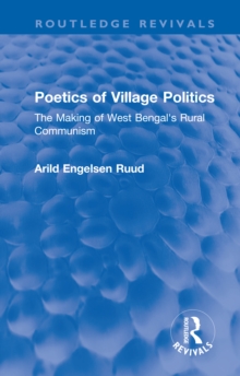 Poetics of Village Politics : The Making of West Bengal's Rural Communism