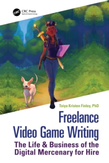 Freelance Video Game Writing : The Life & Business of the Digital Mercenary for Hire