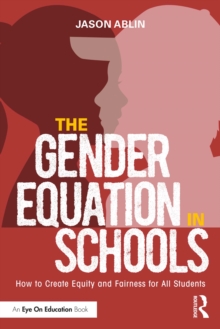 The Gender Equation in Schools : How to Create Equity and Fairness for All Students