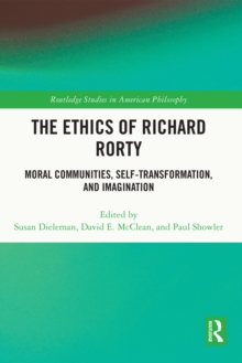 The Ethics of Richard Rorty : Moral Communities, Self-Transformation, and Imagination