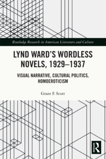 Lynd Ward's Wordless Novels, 1929-1937 : Visual Narrative, Cultural Politics, Homoeroticism