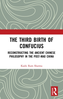 The Third Birth of Confucius : Reconstructing the Ancient Chinese Philosophy in the Post-Mao China