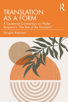 Translation as a Form : A Centennial Commentary on Walter Benjamins The Task of the Translator