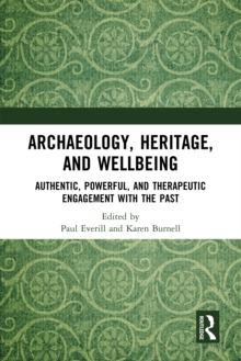 Archaeology, Heritage, and Wellbeing : Authentic, Powerful, and Therapeutic Engagement with the Past