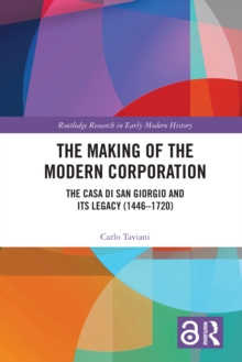 The Making of the Modern Corporation : The Casa di San Giorgio and its Legacy (1446-1720)