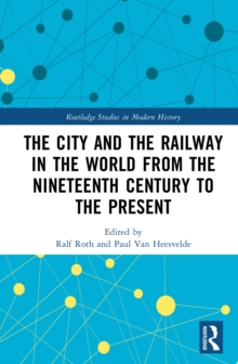 The City and the Railway in the World from the Nineteenth Century to the Present