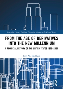 From the Age of Derivatives into the New Millennium : A Financial History of the United States 1970-2001