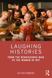 Laughing Histories : From the Renaissance Man to the Woman of Wit