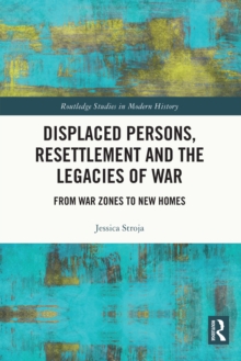 Displaced Persons, Resettlement and the Legacies of War : From War Zones to New Homes