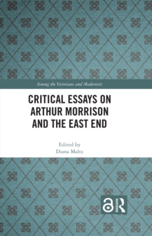 Critical Essays on Arthur Morrison and the East End