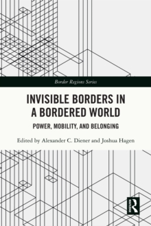 Invisible Borders in a Bordered World : Power, Mobility, and Belonging