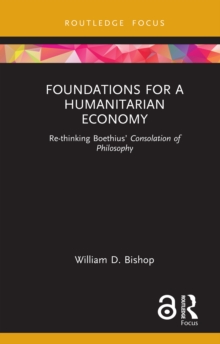 Foundations for a Humanitarian Economy : Re-thinking Boethius' Consolation of Philosophy