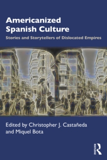 Americanized Spanish Culture : Stories and Storytellers of Dislocated Empires