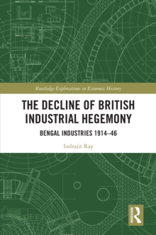 The Decline of British Industrial Hegemony : Bengal Industries 1914-46