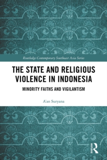 The State and Religious Violence in Indonesia : Minority Faiths and Vigilantism