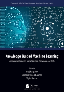 Knowledge Guided Machine Learning : Accelerating Discovery using Scientific Knowledge and Data