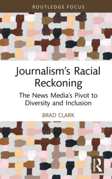 Journalism's Racial Reckoning : The News Media's Pivot to Diversity and Inclusion