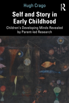 Self and Story in Early Childhood : Children's Developing Minds Revealed by Parent-led Research