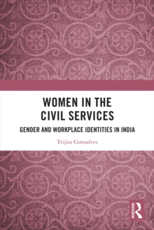 Women in the Civil Services : Gender and Workplace Identities in India