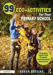 99 Eco-Activities for Your Primary School : Engaging Ideas that Promote Environmental Awareness