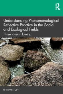 Understanding Phenomenological Reflective Practice in the Social and Ecological Fields : Three Rivers Flowing