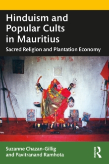 Hinduism and Popular Cults in Mauritius : Sacred Religion and Plantation Economy