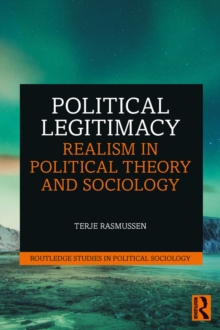 Political Legitimacy : Realism in Political Theory and Sociology