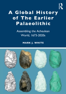 A Global History of The Earlier Palaeolithic : Assembling the Acheulean World, 16732020s