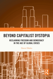 Beyond Capitalist Dystopia : Reclaiming Freedom and Democracy in the Age of Global Crises