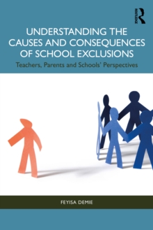 Understanding the Causes and Consequences of School Exclusions : Teachers, Parents and Schools' Perspectives