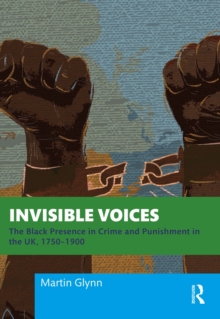 Invisible Voices : The Black Presence in Crime and Punishment in the UK, 1750-1900