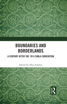 Boundaries and Borderlands : A Century after the 1914 Simla Convention