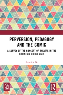 Perversion, Pedagogy and the Comic : A Survey of the Concept of Theatre in the Christian Middle Ages